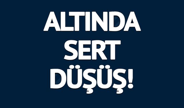 ALTINDA SERT DÜŞÜŞ