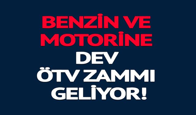 BENZİN VE MOTORİNE DEV ZAM