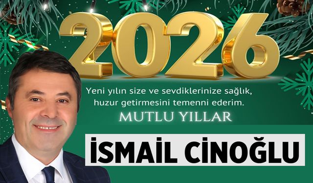 İSMAİL CİNOĞLU, 2026 SAĞLIK, HUZUR VE MUTLULUK GETİRSİN