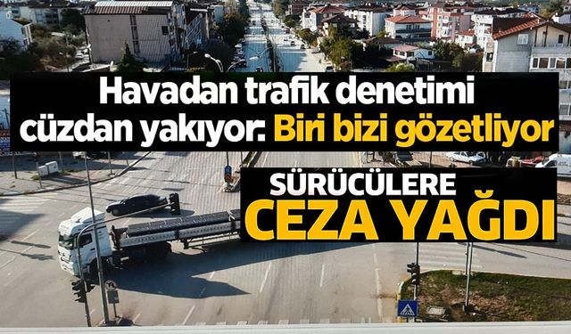 DRONE DESTEKLİ TRAFİK DENETİMİ: 29 SÜRÜCÜYE CEZA