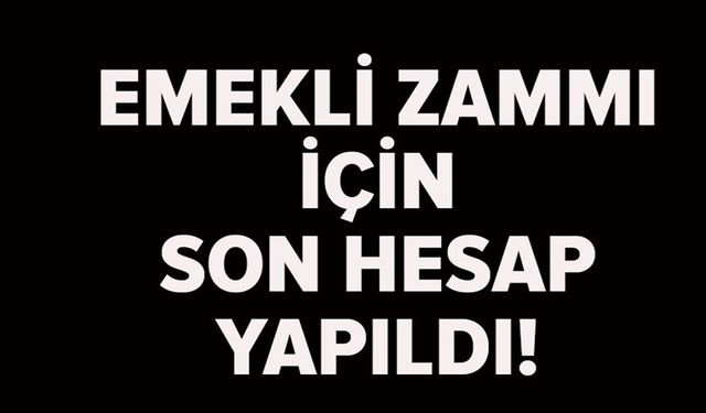 OCAKTA EMEKLİYE ZAMLI MAAŞ NETLEŞİYOR