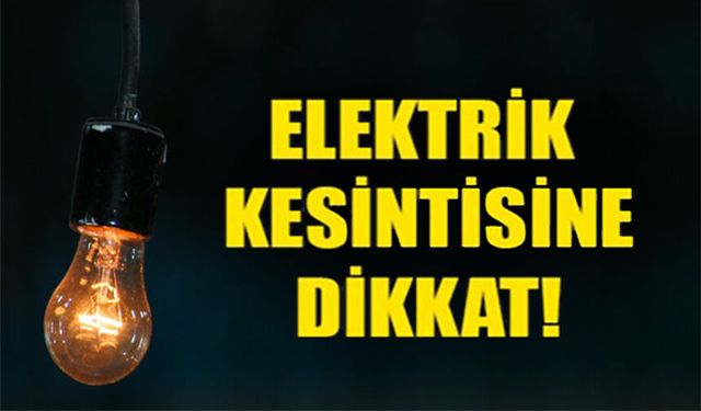 BAŞKAN DİLSİZ’DEN ELEKTRİK KESİNTİSİ UYARISI