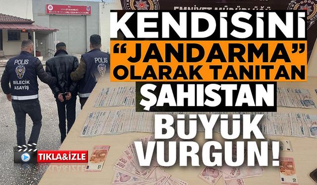 KENDİSİNİ JANDARMA OLARAK TANITTI, 500 BİN TL'LİK VURGUN YAPTI