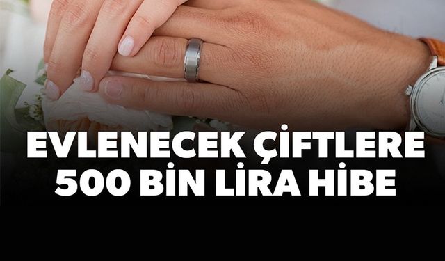 EVLENECEK GENÇLERE 500 BİN LİRA GERİ ÖDEMESİZ ÇEYİZ DESTEĞİ SAĞLAYACAK