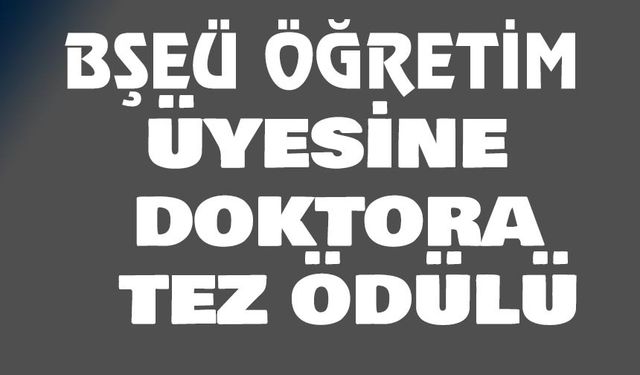 BŞEÜ ÖĞRETİM ÜYESİNE DOKTORA TEZ ÖDÜLÜ