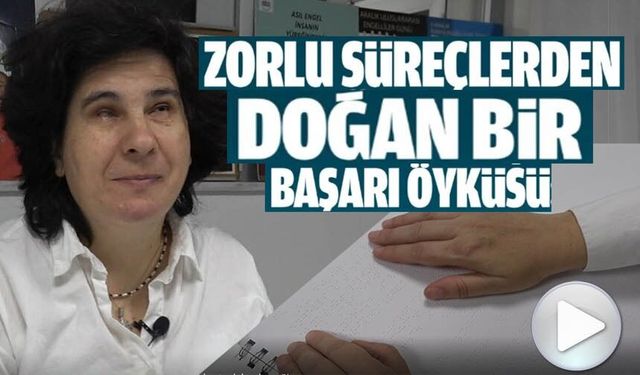 GÖRME ENGELLİ 3 ÇOCUK ANNESİ ÇİLER KOCAMAN'IN 'BRAİLLE' ALFABESİYLE OKUMA AZMİ