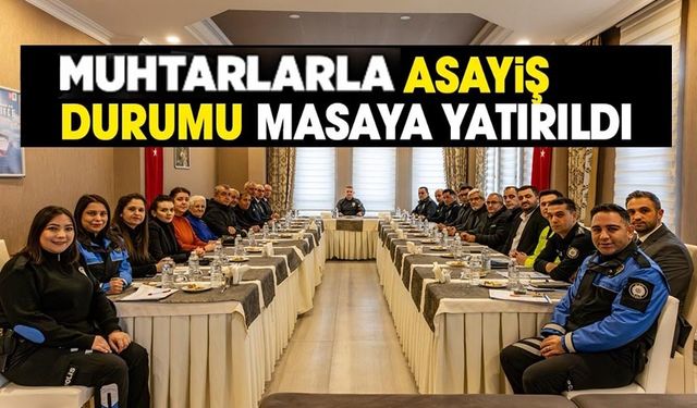 EMNİYET VE MUHTARLAR ASAYİŞ TOPLANTISINDA BULUŞTU