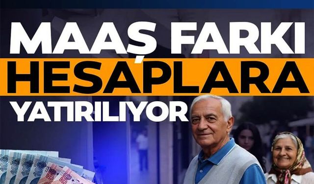 MAAŞ FARKLARI BUGÜN HESAPLARA GEÇİYOR