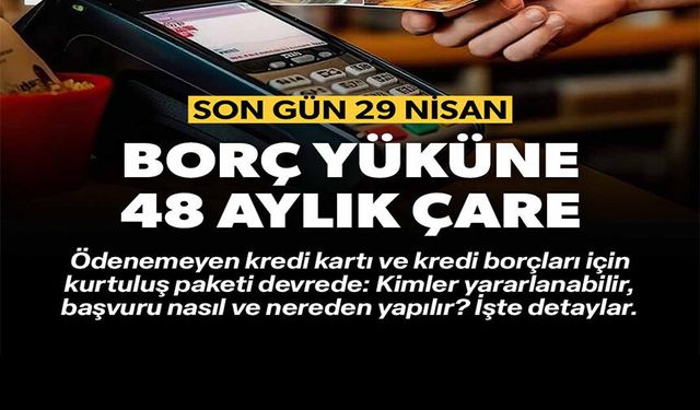 BORÇ YÜKÜNE 48 AYLIK ÇARE