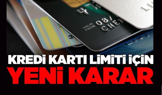 KREDİ KARTI LİMİTİ İÇİN YENİ KARAR