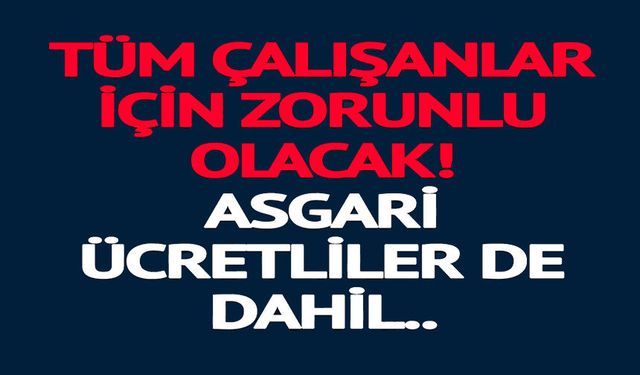 TÜM ÇALIŞANLAR İÇİN ZORUNLU OLACAK