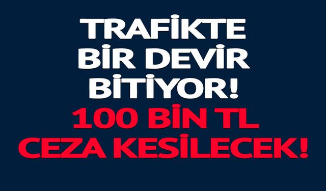 100 BİN TL CEZA KESİLECEK