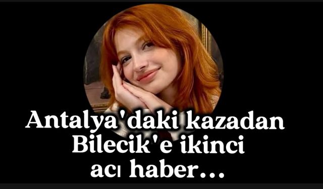 Antalya'daki kazadan Bilecik'e ikinci acı haber...