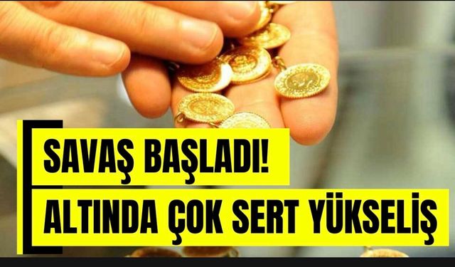 SAVAŞ BAŞLADI! ALTINDA ÇOK SERT YÜKSELİŞ!