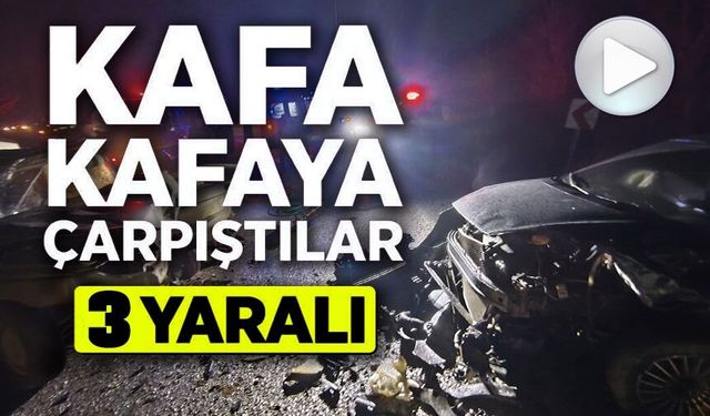 OTOMOBİLLER KAFA KAFAYA ÇARPIŞTI: 3 YARALI