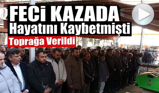 ARABA ALMAK İÇİN GİTTİĞİ ANTALYA'DA OTOBÜS KAZASINDA HAYATINI KAYBEDEN ERDİ DEMİRSOY TOPRAĞA VERİLDİ