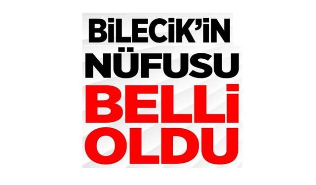 BİLECİK'İN GÜNCEL NÜFUSU 228 BİN 995 OLDU
