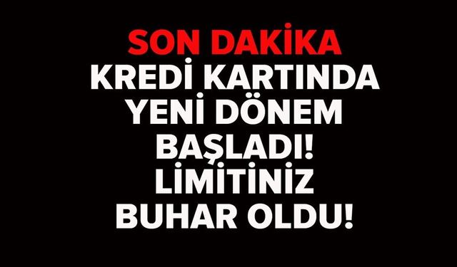 KREDİ KARTI LİMİTLERİNE AYAR! YENİ DÖNEM BAŞLADI