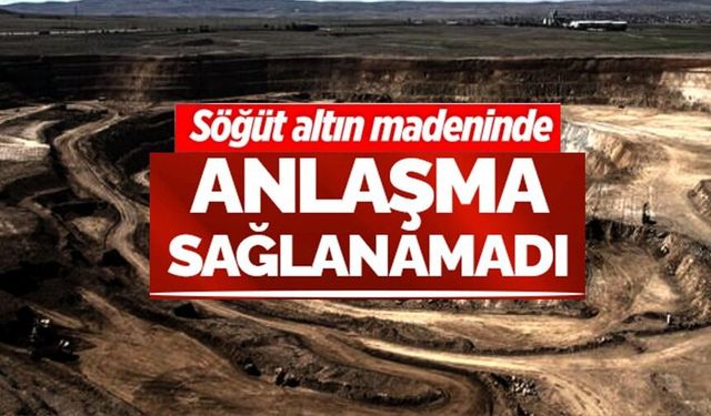 SÖĞÜT ALTIN MADENİ'NDE 'TOPLU İŞ SÖZLEŞMESİ' KRİZİ