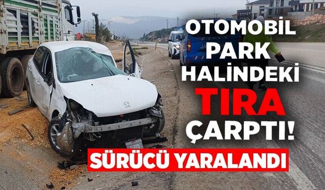 DİREKSİYON HAKİMİYETİNİ KAYBEDEN OTOMOBİL PARK HALİNDEKİ TIRA ÇARPTI:1 YARALI