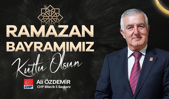 CHP BİLECİK İL BAŞKANI ALİ ÖZDEMİR RAMAZAN BAYRAMI MESAJI
