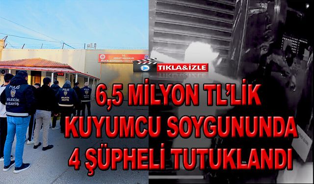 6,5 MİLYON TL'LİK KUYUMCU SOYGUNUNDA 4 TUTUKLAMA