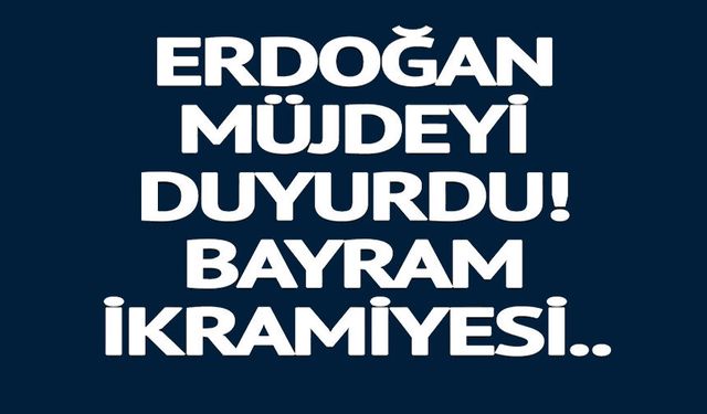 BAYRAM İKRAMİYESİ MÜJDESİ