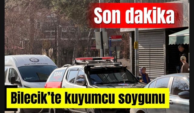 BİLECİK’TE SAHURDA KUYUMCUYU SOYDULAR