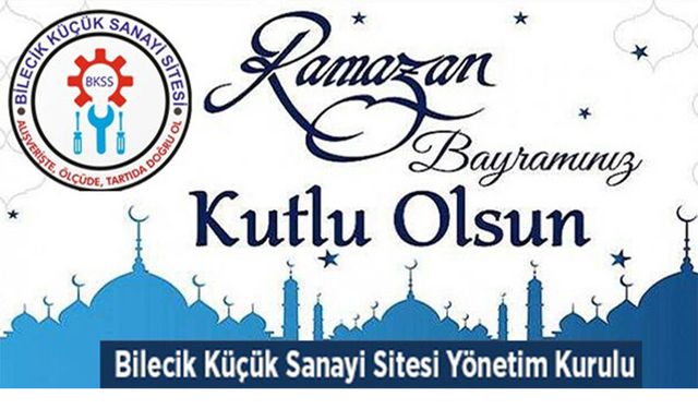 BİLECİK KÜÇÜK SANAYİ SİTESİ YÖNETİM KURULU RAMAZAN BAYRAMI MESAJI
