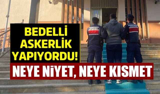 BEDELLİ ASKERLİK YAPARKEN YAKALANDI