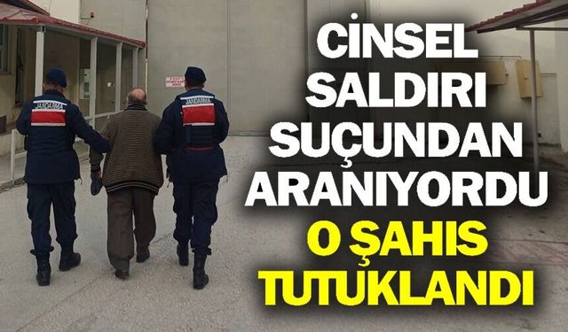 CİNSEL SALDIRI SUÇUNDAN ARANIYORDU YAKALANDI