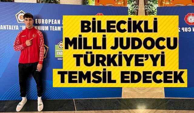 BİLECİKLİ JUDOCU AVRUPA KUPASI'NDA TÜRKİYE'Yİ TEMSİL EDECEK