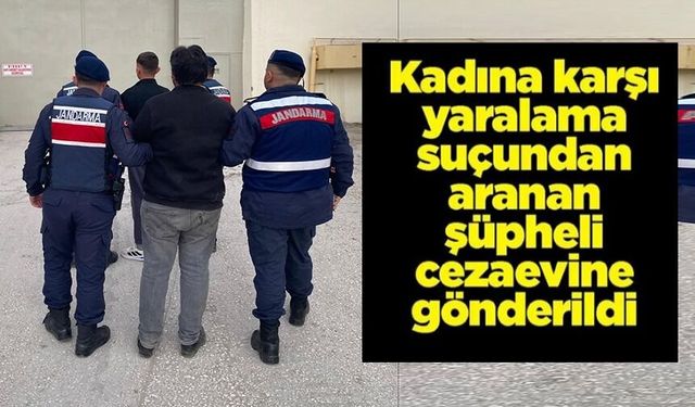 'KADINA KARŞI BASİT YARALAMA' SUÇUNDAN ARANAN ŞAHIS YAKALANDI