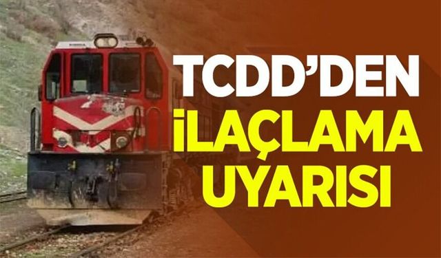 TCDDY'DEN İLAÇLAMA UYARISI