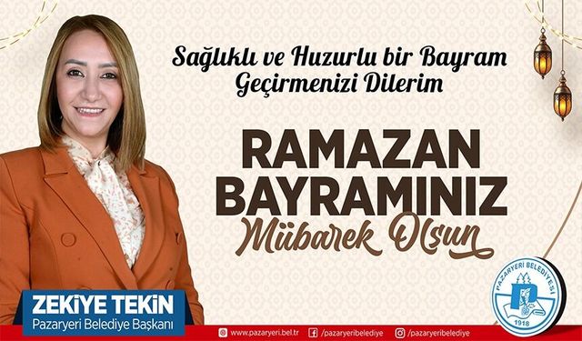 PAZARYERİ BELEDİYE BAŞKANI ZEKİYE TEKİN'İN RAMAZAN BAYRAMI MESAJI