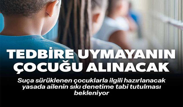 TEDBİRE UYMAYANIN ÇOCUĞU ALINACAK