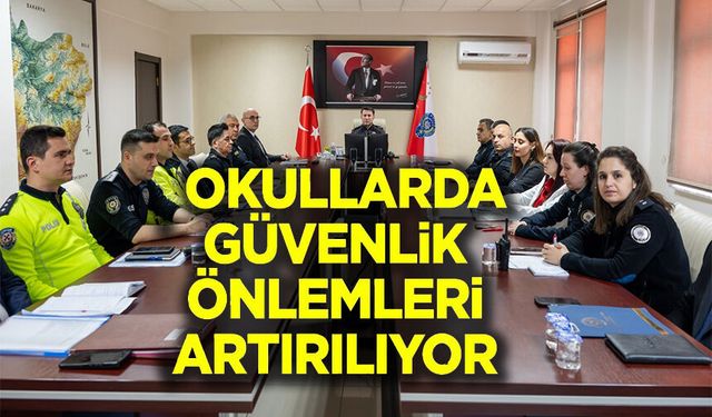 OKUL GÜVENLİK TEDBİRLERİ DEĞERLENDİRİLDİ