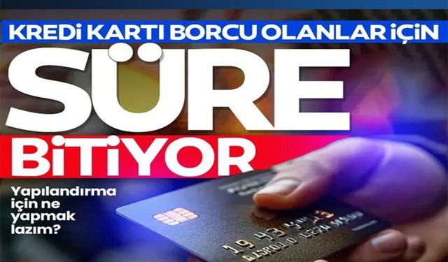 KREDİ KARTI BORÇU OLANLAR İÇİN SÜRE BİTİYOR