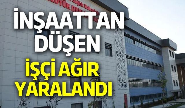 ÇATIDAN DÜŞEN İŞÇİ AĞIR YARALANDI