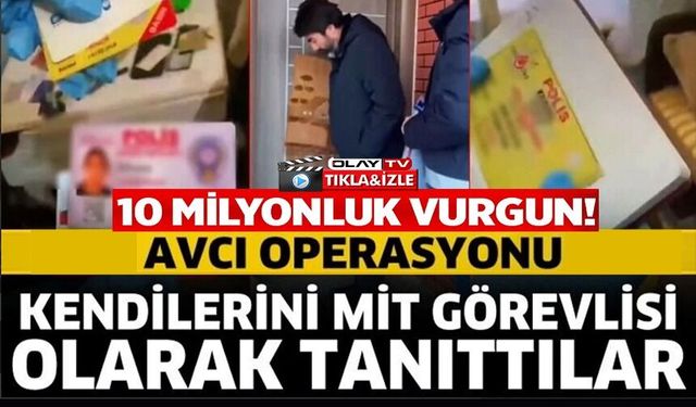 KENDİLERİNİ MİT GÖREVLİSİ OLARAK TANITARAK 10 MİLYONLUK VURGUN YAPAN ŞEBEKE ÇÖKERTİLDİ