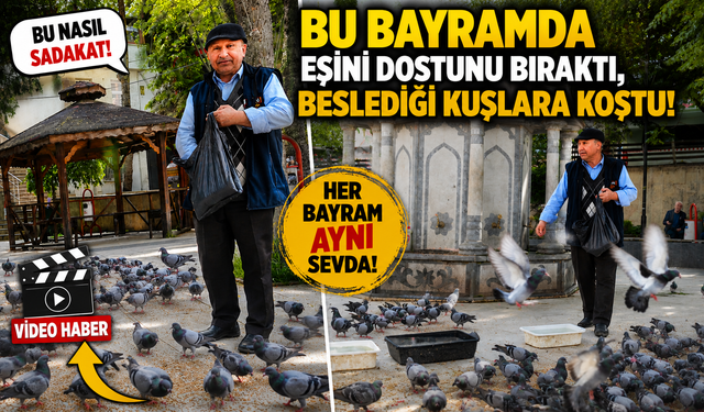 BU BAYRAMDA EŞİNİ DOSTUNU BIRAKTI, BESLEDİĞİ KUŞLARA KOŞTU