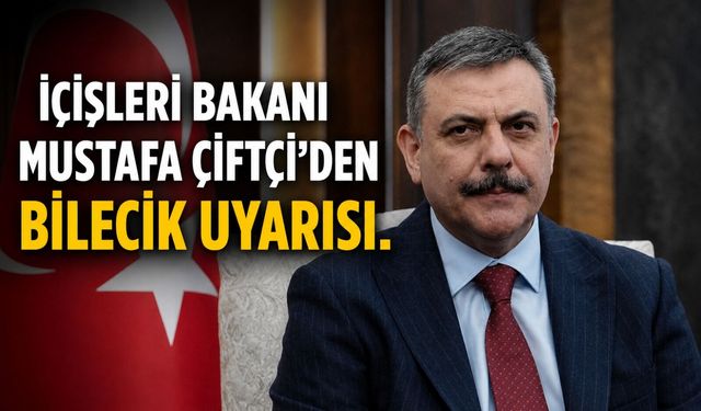 İÇİŞLERİ BAKANI MUSTAFA ÇİFTÇİ'DEN BİLECİK UYARISI