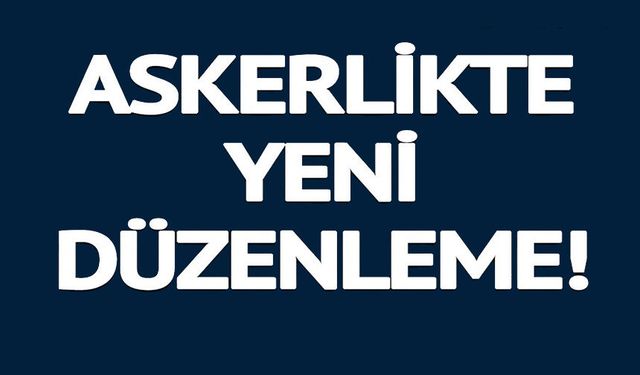 ASKERLİKTE YENİ DÜZENLEME