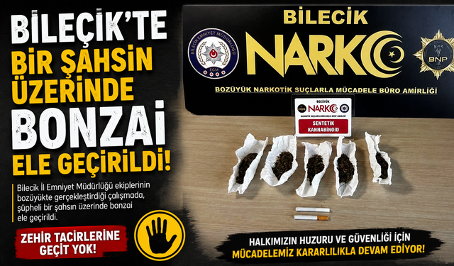 BİLECİK'TE BİR ŞAHSIN ÜZERİNDE BONZAİ ELE GEÇİRİLDİ