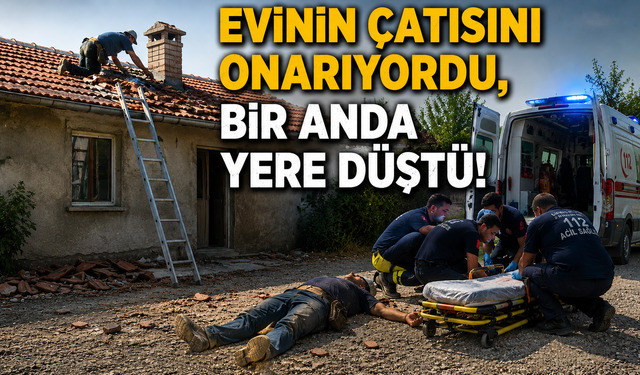 EVİNİN ÇATISINI ONARIYORDU, BİR ANDA YERE DÜŞTÜ