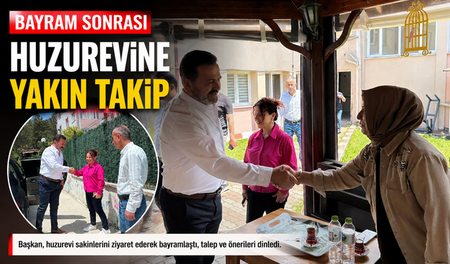 BAYRAM SONRASI HUZUREVİNE YAKIN TAKİP