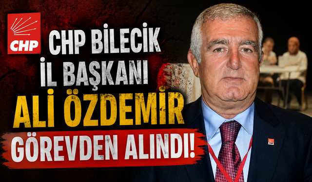 CHP BİLECİK İL BAŞKANI ALİ ÖZDEMİR GÖREVDEN ALINDI