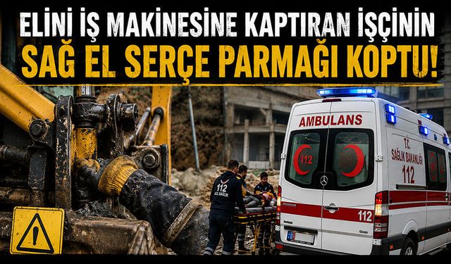ELİNİ İŞ MAKİNESİNE KAPTIRAN İŞÇİNİN SAĞ EL SERÇE PARMAĞI KOPTU