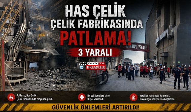 HAS ÇELİK ÇELİK FABRİKASINDA PATLAMA: 3 YARALI