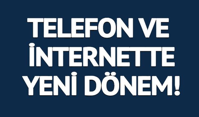 TELEFON VE İNTERNET ABONELİKLERİNDE YENİ DÖNEM
